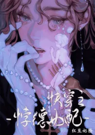 快穿之悖德女配(np)(原名:《背德女配(快穿nph)》)小说完结版免费阅读(作者:红豆奶猹)