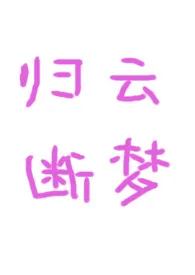 归云断梦(古言1v1)最新章节目录 归云断梦(古言1v1)全本在线阅读