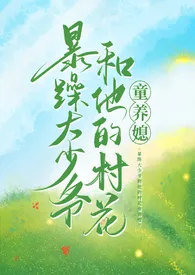 《暴躁大少爷和他的村花童养媳》1970版小说全集 我很告杏啊完本作品