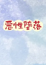 恶性堕落(合集高H)作者:七泠 全本免费阅读