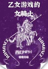 乙女游戏的女骑士(西幻NPH)作者:嗷嗷待哺 全本免费阅读