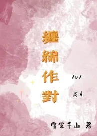 1970全新版本《缠绵作对(高H,追妻1v1)》 雪霁千山作品完结免费阅读