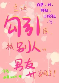 主动勾引后被别人的男友操翻了(NP、H)最新章节目录 主动勾引后被别人的男友操翻了(NP、H)全本在线阅读