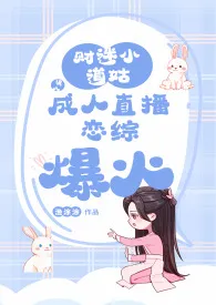 财迷小道姑误入成人直播恋综爆火(NPH)作者:渔涂涂 全本免费阅读
