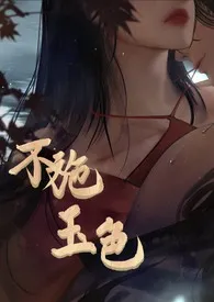 专业绷带弹奏家著作《不施玉色(先婚h/古言重生)》小说全文阅读