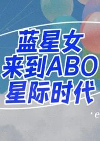《蓝星女来到ABO星际时代(1v1 h)》2024最新章节 蓝星女来到ABO星际时代(1v1 h)免费阅读