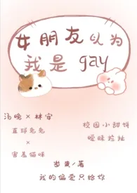岁黄著作《女朋友以为我是gay(校园小甜饼/暧昧拉扯)》小说全文阅读