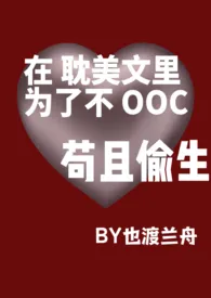 1970全新版本《 在耽美文里为了不OOC苟且偷生 BG》 也渡兰舟03作品完结免费阅读