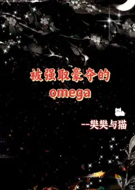 《被强取豪夺的Omega(NP、星际abo)》2024最新章节 被强取豪夺的Omega(NP、星际abo)免费阅读