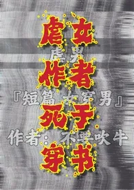 《虐女作者死于穿书(短篇 虐男)》2024版小说全集 不要吹牛完本作品
