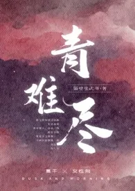 《青难尽(高干NP)》2024最新章节 青难尽(高干NP)免费阅读