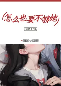 《怎幺也要不够她(兄妹)》2024版小说全集 梧桐匣子完本作品