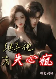 《继子他有失心疯(强制)》小说大结局 烟花烤奶最新力作
