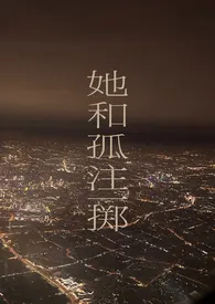 《她和孤注一掷(NPH)》小说大结局 京堡最新力作