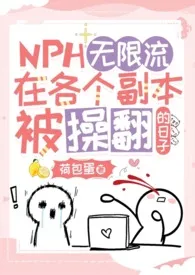 无限流:在各个副本被操翻的日子(NPH)小说完结版免费阅读(作者:金黄的荷包蛋)