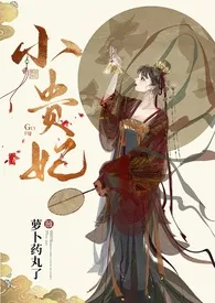 1970全新版本《小贵妃(h 古言 1v2)》 萝卜药丸了作品完结免费阅读