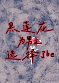 《黑莲花为男主选择了be(高h 非洁)》1970版小说全集 鬼差完本作品