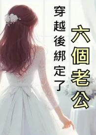 穿越后绑定了六个老公(NPH)简作者:笑笑长歌 全本免费阅读