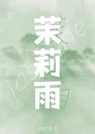 茉莉雨(1V1)小说完结版免费阅读(作者:玫瑰女侠)