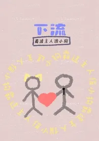 下流(bl 甜h)最新章节目录 下流(bl 甜h)全本在线阅读