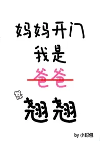 《妈妈开门,我是翘翘!(1v1 h)》小说在线阅读 小甜包作品