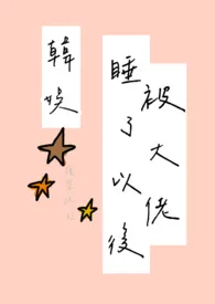 「韩娱」被大佬睡了以后(h)最新章节目录 「韩娱」被大佬睡了以后(h)全本在线阅读