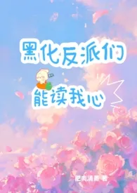 黑化反派们能读我心(np)最新章节目录 黑化反派们能读我心(np)全本在线阅读