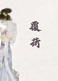 1970全新版本《覆荷(H)》 不要吃素作品完结免费阅读