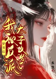 《穿书后，我被反派太子攻略了》2025最新章节 穿书后，我被反派太子攻略了免费阅读
