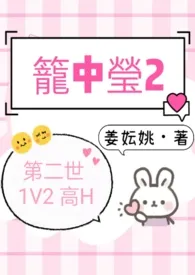 笼中莹2(第二世 1V2 高H)2024全章节阅读 笼中莹2(第二世 1V2 高H)小说免费阅读
