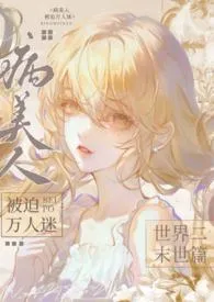 《病美人被迫万人迷(末世nph)》2024最新章节 病美人被迫万人迷(末世nph)免费阅读