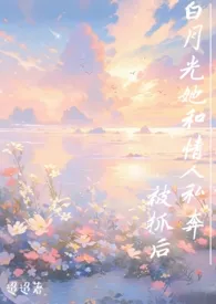 白月光她和情人私奔后(1v2)小说完结版免费阅读(作者:迢迢)