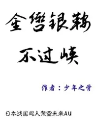 《【日本战国】金辔银鞍不过峡》小说在线阅读 少年之骨作品