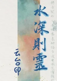 1970全新版本《水深则灵(骨科1v1)》 云台印作品完结免费阅读