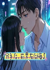 分手后，前男友后悔了2025全章节阅读 分手后，前男友后悔了小说免费阅读