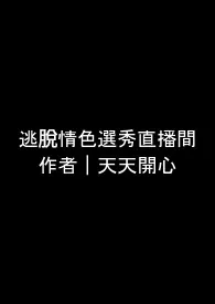 《逃脱情色选秀直播间(NPH)》小说在线阅读 天天开心作品