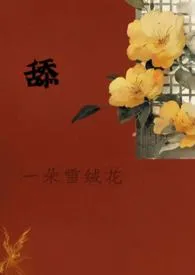 舔一朵雪绒花（古言h）2025全章节阅读 舔一朵雪绒花（古言h）小说免费阅读
