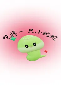 吃掉一只小蛇蛇(人外两根)作者:无名小卒 全本免费阅读