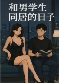 《和男学生同居的日子》2025最新章节 和男学生同居的日子免费阅读