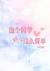 泡个同学原来这幺简单(校园HH)小说完结版免费阅读(作者:千雪)