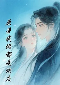 2025全新版本《原着我俩都是炮灰》 喳喳作品完结免费阅读