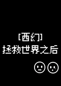 [西幻NP]拯救世界之后2025全章节阅读 [西幻NP]拯救世界之后小说免费阅读