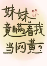 《妹妹竟瞒着我当网黄? gl(骨科/bdsm/纯百)》小说在线阅读 打水鸦作品