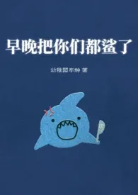 《早晚把你们都鲨了》小说大结局 幼稚园车神最新力作