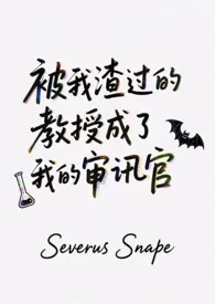 [HP]被我渣过的教授成了我的审讯官2025全章节阅读 [HP]被我渣过的教授成了我的审讯官小说免费阅读