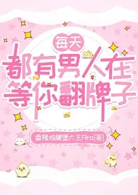 《每天都有男人在等你翻牌子(短篇合集)》小说大结局 小回大厨想求推荐最新力作