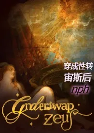 《穿成性转宙斯后 nph》2025最新章节 穿成性转宙斯后 nph免费阅读