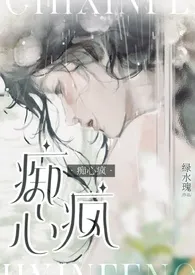 《痴心疯（NPH/强制爱/万人迷）》小说大结局 绿水瑰最新力作