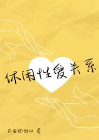 休闲性爱关系（伪NP真纯爱）作者：不安全出口 全本免费阅读