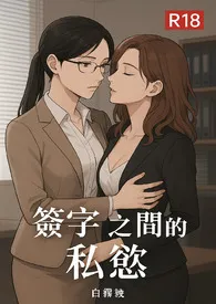 签字之间的私欲小说完结版免费阅读(作者:白雾绫)